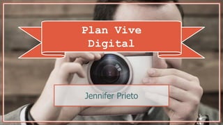 Plan Vive
Digital
Jennifer Prieto
 