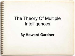 The Theory Of Multiple
     Intelligences

  By Howard Gardner
 