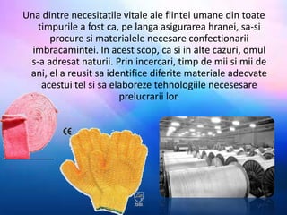 Una dintre necesitatile vitale ale fiintei umane din toate 
timpurile a fost ca, pe langa asigurarea hranei, sa-si 
procur...