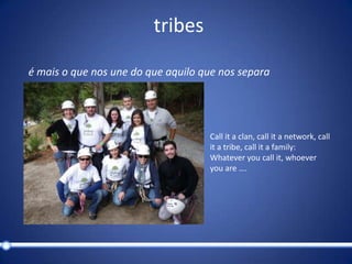 tribesé mais o que nos une do que aquilo que nos separaCall it a clan, call it a network, call it a tribe, call it a family: Whatever you call it, whoever you are ….