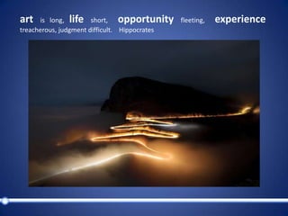 artis long, lifeshort,  opportunityfleeting,  experiencetreacherous, judgment difficult.    Hippocrates