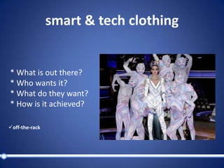 smart & techclothing    * What is out there?    * Who wants it?    * What do they want?    * How is it achieved?off-the-rack to simplify my life on the mater of clothing….Simple        Comfortable               Dress-code: Formal 		& Smart Casualsmart  & tech clothing