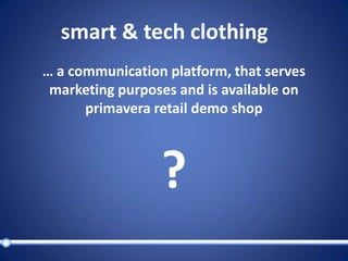 smart & techclothing… a communication platform, that serves marketing purposes and is available on primavera retail demo shop?