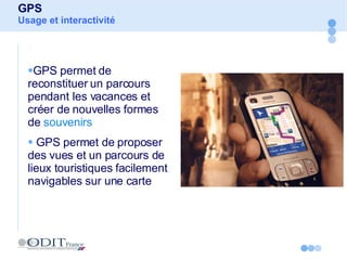 GPS Usage et interactivité GPS permet de reconstituer un parcours pendant les vacances et créer de nouvelles formes de  souvenirs GPS permet de proposer des vues et un parcours de lieux touristiques facilement navigables sur une carte 