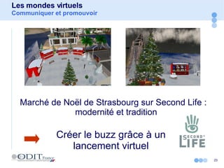 Les mondes virtuels Communiquer et promouvoir Marché de Noël de Strasbourg sur Second Life : modernité et tradition Créer le buzz grâce à un lancement virtuel 