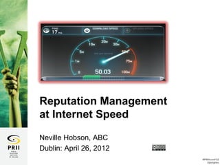 Reputation Management
at Internet Speed

Neville Hobson, ABC
Dublin: April 26, 2012
                         #PRIIconf12
                            @jangles
 
