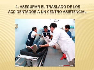 4. Asegurar el traslado de los accidentados a un centro asistencial.