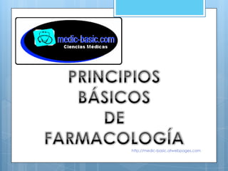 PRINCIPIOS BÁSICOS DE  FARMACOLOGÍA http://medic-basic.atwebpages.com 