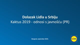 Dolazak Lidla u Srbiju
Kaktus 2019 - odnosi s javnošću (PR)
Beograd, septembar 2019.
 