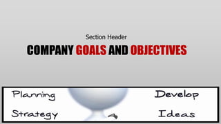 Section Header

COMPANY GOALS AND OBJECTIVES
 