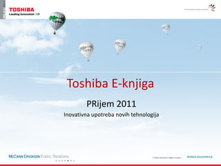 Toshiba E-knjiga
        PRijem 2011
Inovativna upotreba novih tehnologija
 