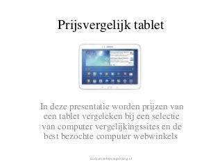 Prijsvergelijk tablet

In deze presentatie worden prijzen van
een tablet vergeleken bij een selectie
van computer vergelijkingssites en de
best bezochte computer webwinkels
Consumentenvergelijking.nl

 