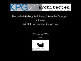 Herontwikkeling Sint Josephkerk te Dongen  tot een  Multi Functioneel Centrum Prijsvraag 2005 i.o.v. 