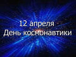 12 апреля  День космонавтики 
