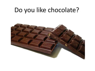 Do you like chocolate?
 