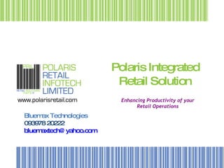 Polaris Integrated Retail Solution Enhancing Productivity of your Retail Operations Bluemax Technologies 093978 20222 [email_address] 
