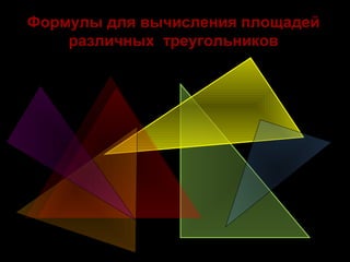 Формулы для вычисления площадей 
различных треугольников 
Проект подготовлен Буяновой Анной Матвеевной, 
учителем математики МОУ СОШ № 21, г.Подольск. 
 