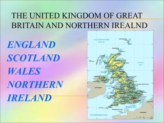 THE UNITED KINGDOM OF GREAT
BRITAIN AND NORTHERN IREALND
ENGLAND
SCOTLAND
WALES
NORTHERN
IRELAND
 