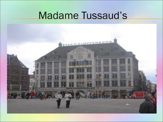 Madame Tussaud’s
 