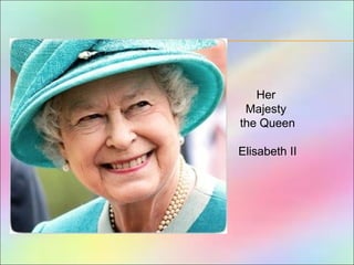Her
Majesty
the Queen
Elisabeth II
 