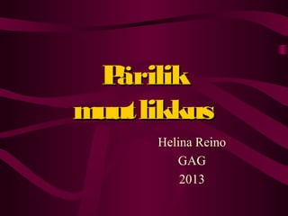 P
ärilik
muutlikkus
Helina Reino
GAG
2013

 