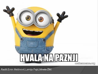 Radili:Emin Mešinović,Lamija Pajić,Minela Žć
 