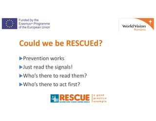 Prevention works
Could we be RESCUEd?
a g o o d
p r a c t i c e
e x a m p l e
Prevention works
Just read the signals!
...