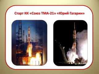 Старт КК «Союз ТМА-21» «Юрий Гагарин»
 