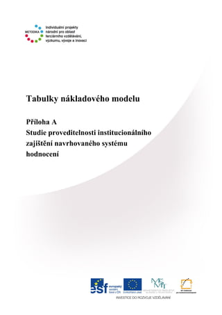 Tabulky nákladového modelu
Příloha A
Studie proveditelnosti institucionálního
zajištění navrhovaného systému
hodnocení
 