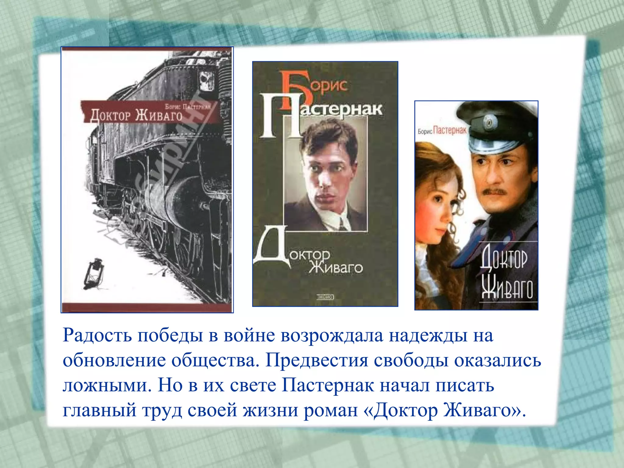 Радость победы в войне возрождала надежды на
обновление общества. Предвестия свободы оказались
ложными. Но в их свете Пастернак начал писать
главный труд своей жизни роман «Доктор Живаго».
 