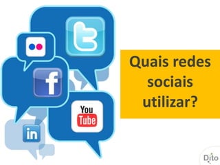Quais redes
  sociais
 utilizar?
 