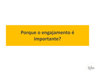 Porque o engajamento é
     importante?
 