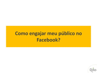 Como engajar meu público no
        Facebook?
 