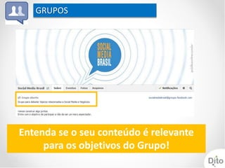 GRUPOS




Entenda se o seu conteúdo é relevante
     para os objetivos do Grupo!
 