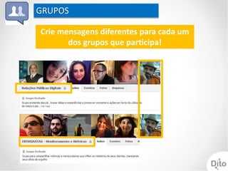 GRUPOS

Crie mensagens diferentes para cada um
       dos grupos que participa!
 