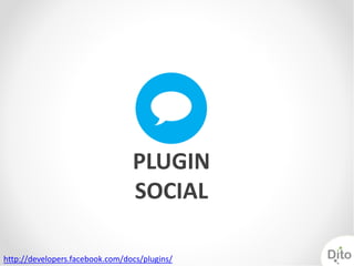 PLUGIN
                                 SOCIAL

http://developers.facebook.com/docs/plugins/
 