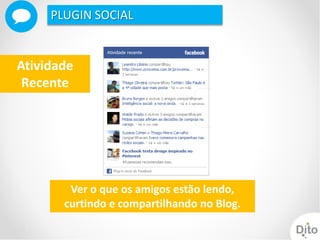 PLUGIN SOCIAL


Atividade
 Recente




        Ver o que os amigos estão lendo,
       curtindo e compartilhando no Blog.
 