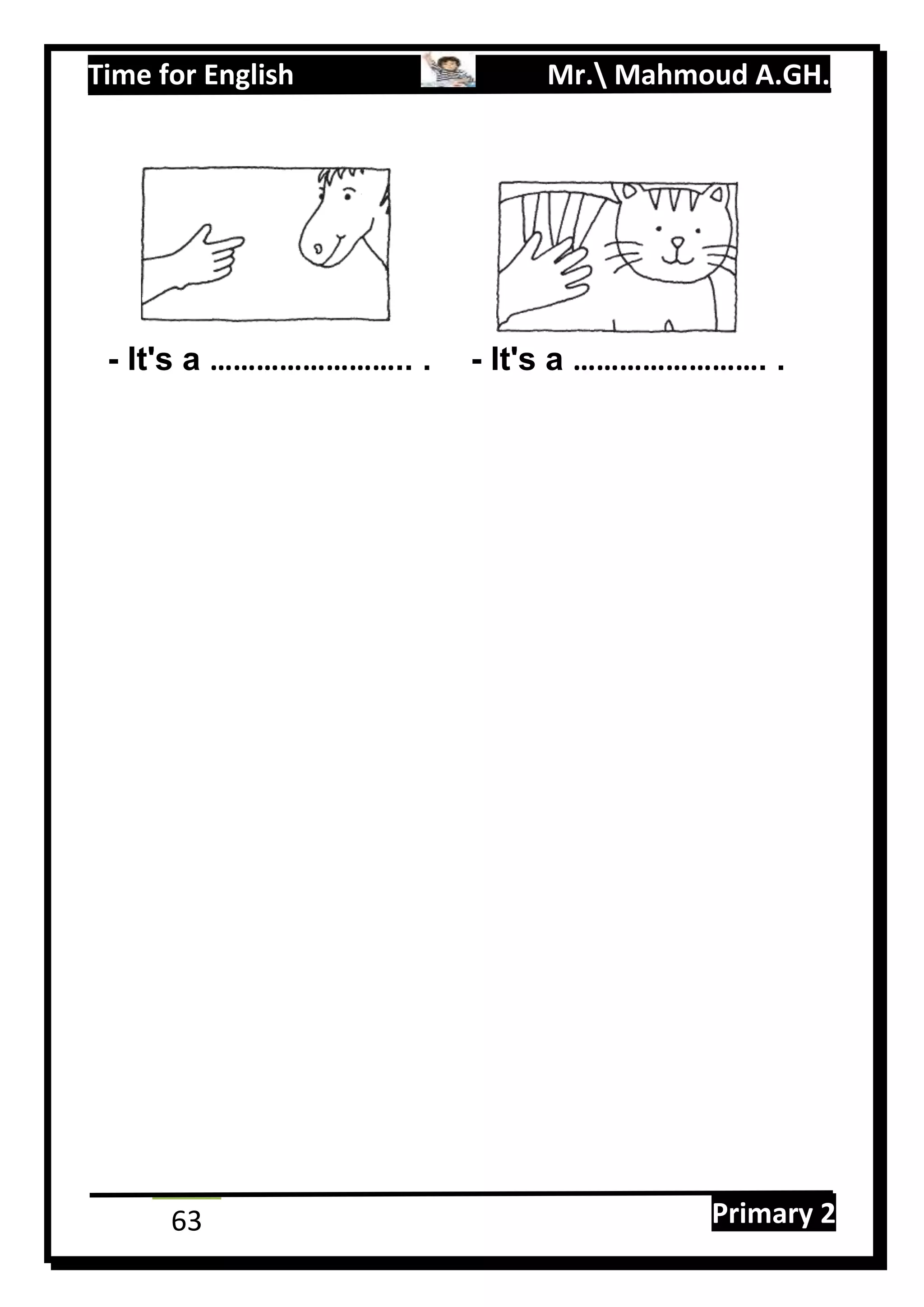 Time for English Mr. Mahmoud A.GH.
Primary 263
- It's a …………………….. . - It's a ……………………. .
 