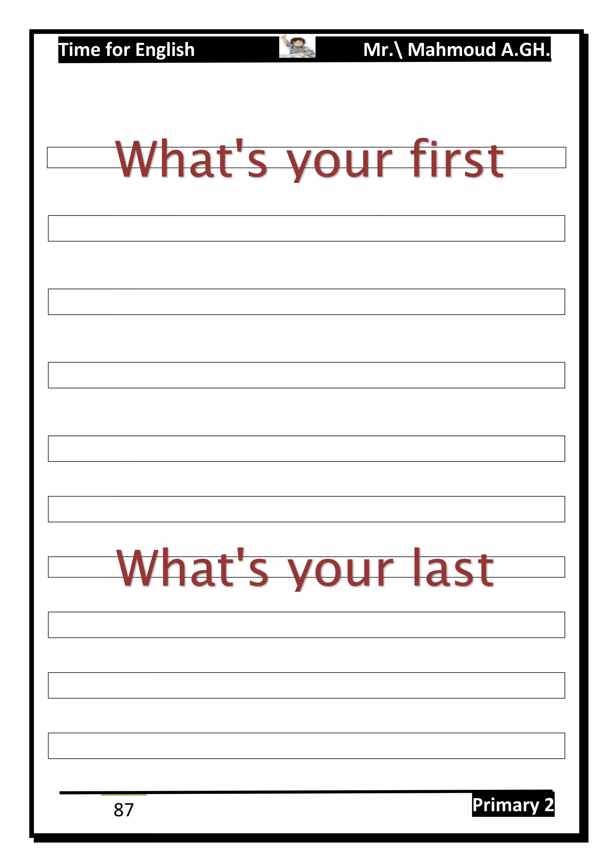 Time for English Mr. Mahmoud A.GH.
Primary 287
What's your first
What's your last
 