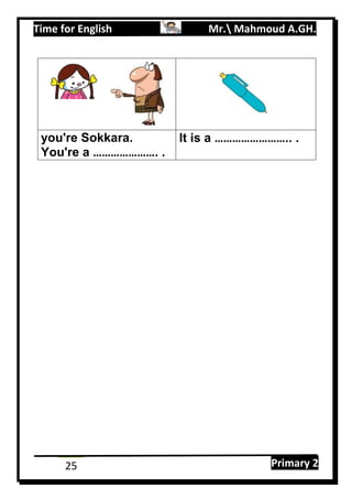 Time for English Mr. Mahmoud A.GH.
Primary 225
you're Sokkara.
You're a …………………. .
It is a …………………….. .
 