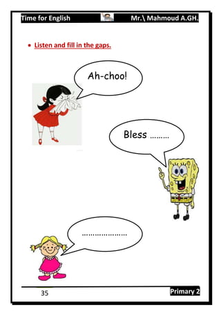 Time for English Mr. Mahmoud A.GH.
Primary 235
 Listen and fill in the gaps.
Ah-choo!
Bless ………
…………………
 