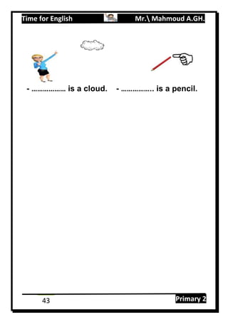 Time for English Mr. Mahmoud A.GH.
Primary 243
- ……………… is a cloud. - …………….. is a pencil.
 