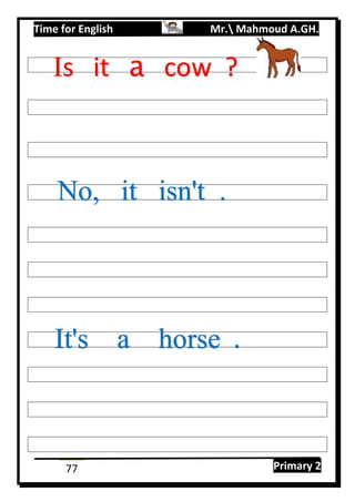 Time for English Mr. Mahmoud A.GH.
Primary 277
Is it a cow ?
No, it isn't .
It's a horse .
 