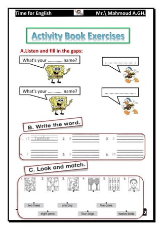 Time for English Mr. Mahmoud A.GH.
Primary 293
A.Listen and fill in the gaps:
.........................What's your …………. name?
.........................What's your …………. name?
 