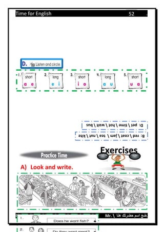 Time for English .
Primary 4 term 1 Mr.  ‫هنا‬ ‫حضرتك‬ ‫اسم‬ ‫.ضع‬
52
A) Look and write.
B:redcoatjamteanutkite
D:pettimehotwaitbus
Exercises
 