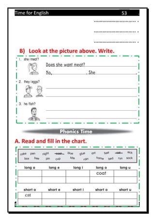 Time for English .
Primary 4 term 1 Mr.  ‫هنا‬ ‫حضرتك‬ ‫اسم‬ ‫.ضع‬
53
……………………….. .
……………………….. .
……………………….. .
B) Look at the picture above. Write.
A. Read and fill in the chart.
 