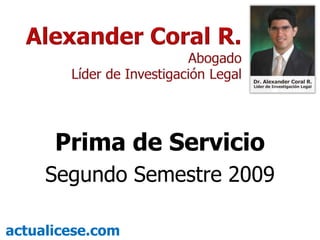Alexander Coral R.  Abogado Líder de Investigación Legal  Prima de Servicio Segundo Semestre 2009 actualicese.com 