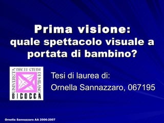 Prima visione : quale spettacolo visuale a portata di bambino? Tesi di laurea di: Ornella Sannazzaro, 067195 Ornella Sannazzaro AA 2006-2007 