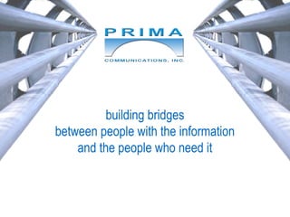 building bridges 
between people with the information 
and the people who need it 
 