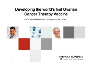 Developing the world’s first Ovarian
        Cancer Therapy Vaccine
         RBC Capital Healthcare Conference – March 2011




1
 